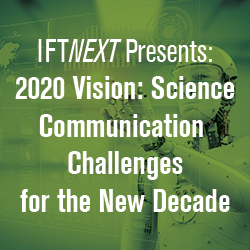 IFTNEXT Presents: 2020 Vision: Science Communication Challenges for the New Decade