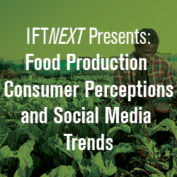 IFTNEXT Presents: Food Productions, Consumer Perceptions and Social Media Trends