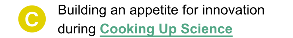 Option C: Building an appetite for innovation during Cooking Up Science